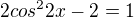 $2cos^22x -2= 1 $
