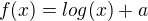 $f(x)=log(x)+a$