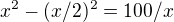 $x^{2}-(x/2)^{2}=100/x$