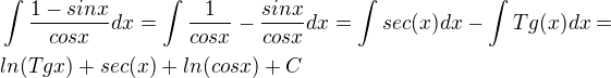 $\int\frac{1-sinx}{cosx}dx=\int\frac{1}{cosx}-\frac{sinx}{cosx}dx=\int sec(x)dx-\int Tg(x)dx=\nl ln(Tgx)+sec(x)+ln(cosx)+C$