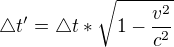 $\triangle t' = \triangle t * \sqrt{1 - \frac{v^{2}}{c^{2}}}$