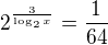 $2^{\frac{3}{\log_2{x}}}=\frac{1}{64}$