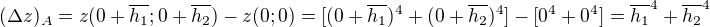$(\Delta z)_A = z(0 + \overline{h_1} ; 0 + \overline{h_2}) - z(0 ; 0) = [(0 + \overline{h_1})^4 + (0 + \overline{h_2})^4] - [0^4 + 0^4] = \overline{h_1}^4 + \overline{h_2}^4$