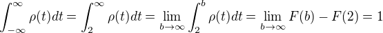 kopírovat do textarea $\int_{-\infty}^{\infty} \rho(t)dt=\int_2^{\infty} \rho(t)dt=\lim_{b\to\infty} \int_2^b \rho(t)dt=\lim_{b\to\infty}F(b)-F(2)=1$