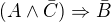 $(A \wedge \bar{C}) \Rightarrow \bar{B}$