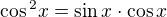$\cos \mathrm{}^{2}x = \sin x \cdot \cos x$