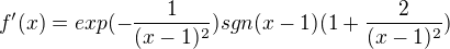 $f'(x)=exp(-\frac{1}{(x-1)^{2}})sgn(x-1)(1+\frac{2}{(x-1)^{2}})$