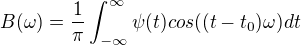 $B(\omega )=\frac{1}{\pi }\int_{-\infty }^{\infty }\psi (t)cos((t-t_0)\omega )dt$