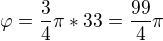 $\varphi =\frac{3}{4}\pi *33=\frac{99}{4}\pi $