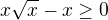 kopírovat do textarea $x\sqrt{x}-x\geq0$
