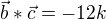 $\vec{b}*\vec{c} =-12k$
