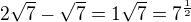 $2\sqrt{7}-\sqrt{7}=1\sqrt{7}=7^\frac{1}{2}$