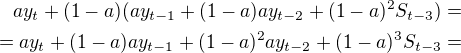 $ay_t+(1-a)(ay_{t-1}+(1-a)ay_{t-2}+(1-a)^2S_{t-3})=\\=ay_t+(1-a)ay_{t-1}+(1-a)^2ay_{t-2}+(1-a)^3S_{t-3}=$