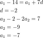 $a_1-14=a_1+7d\nl d=-2\nl a_2-2-2a_2=7\nl a_2=-9\nl a_1=-7$