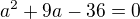 kopírovat do textarea $a^2+9a-36=0$