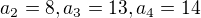 $a_{2}=8, a_{3}=13,a_{4}=14$