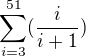 $\sum_{i=3}^{51}(\frac{i}{i+1})$
