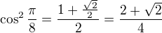 $\cos^2\frac\pi8=\frac{1+\frac{\sqrt2}2}2=\frac{2+\sqrt2}4$