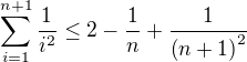 $\sum_{i=1}^{n+1}{\frac{1}{i^2}}\leq 2-\frac{1}{n}+\frac{1}{\(n+1\)^2}$
