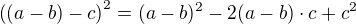 $\left((a-b)-c\right)^{2}=(a-b)^{2}-2(a-b)\cdot c+c^{2}$