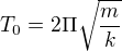 $T_{0}=2\Pi \sqrt{\frac{m}{k}}$