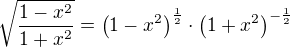 $\sqrt{\frac{1-x^2}{1+x^2}}=\(1-x^2\)^{\frac12}\cdot \(1+x^2\)^{-\frac12}$