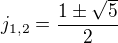 $j_{1,2}=\frac{1\pm \sqrt{5}}{2}$
