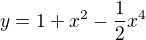 $y=1+x^{2}-\frac{1}{2}x^{4}$