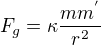 $F_g=\kappa\frac{m{m^{'}}}{r^2}$