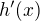 $h^{\prime}(x)$