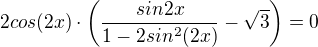 $2cos(2x)\cdot\( \frac{sin2x}{1-2sin^2(2x)}-\sqrt{3}\)=0$