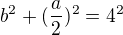 $b^{2}+(\frac{a}{2})^{2}=4^{2}$