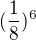 $(\frac{1}{8})^{6}$
