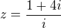 $z=\frac{1+4i}{i}$