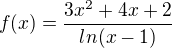 $f (x)= \frac{3x^{2}+4x+2}{ln(x-1)}$