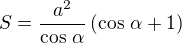 $S=\frac{a^2}{\cos\,\alpha}\left(\cos\,\alpha+1\right)$