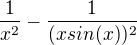 $\frac 1 {x^2} - \frac 1 {(xsin(x) )^2}$