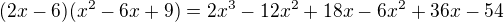 $(2x-6)(x^2-6x+9)=2x^3-12x^2+18x-6x^2+36x-54$