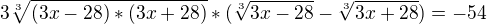 $3\sqrt[3]{(3x-28)*(3x+28)}*(\sqrt[3]{3x-28}-\sqrt[3]{3x+28})=-54$