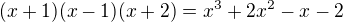 $(x+1)(x-1)(x+2)=x^3+2x^2-x-2$