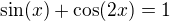 $\sin (x) + \cos (2x) = 1$