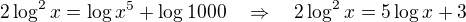 $2\log^2 x=\log x^5 + \log 1000\quad \Rightarrow \quad 2\log^2 x=5\log x + 3$