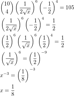 ${{10}\choose{4}}\left(\frac{1}{2\sqrt{x}}\right)^6\left(-\frac{1}{2}\right)^4=105\nl\left(\frac{1}{2\sqrt{x}}\right)^6\left(-\frac{1}{2}\right)^4=\frac{1}{2}\nl\left(\frac{1}{2}\right)^6\left(\frac{1}{\sqrt{x}}\right)^6\left(\frac{1}{2}\right)^4=\frac{1}{2}\nl\left(\frac{1}{\sqrt{x}}\right)^6=\left(\frac{1}{2}\right)^{-9}\nlx^{-3}=\left(\frac{1}{8}\right)^{-3}\nlx=\frac{1}{8}$