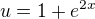 $u={1+ e^{2x} }� $