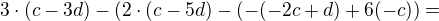 $3\cdot(c-3d)-(2\cdot(c-5d)-(-(-2c+d)+6(-c))=$
