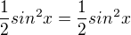 $\frac{1}{2}sin^{2}x = \frac{1}{2}sin^{2}x$