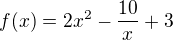 $f(x) = 2x^2 - \frac{10}{x} + 3$