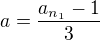 $a=\frac{a_{n_{1}}-1}{3}$