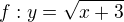 $ f:y = \sqrt {x+3}$