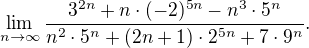 $ \lim_{n\to\infty}\frac{3^{2n}+n\cdot(-2)^{5n}-n^3\cdot5^n}{n^2\cdot5^n+(2n+1)\cdot2^{5n}+7\cdot9^n}. $